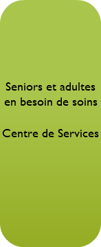  Seniors et adultes en besoin de soins Centre de Services 